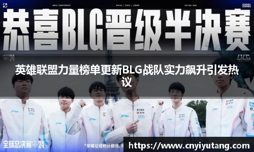 英雄联盟力量榜单更新BLG战队实力飙升引发热议