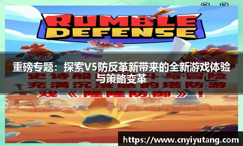 重磅专题：探索V5防反革新带来的全新游戏体验与策略变革