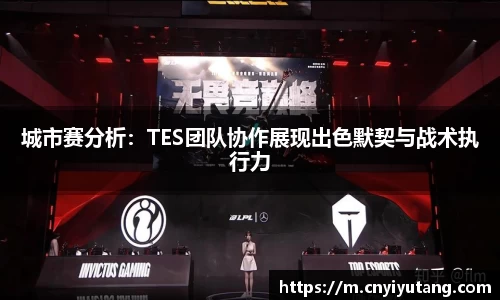 城市赛分析：TES团队协作展现出色默契与战术执行力
