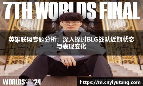 英雄联盟专题分析：深入探讨BLG战队近期状态与表现变化