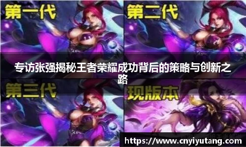 专访张强揭秘王者荣耀成功背后的策略与创新之路
