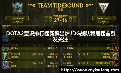 DOTA2意识排行榜新鲜出炉JDG战队稳居榜首引发关注