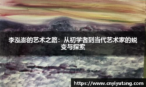 李泓澎的艺术之路：从初学者到当代艺术家的蜕变与探索