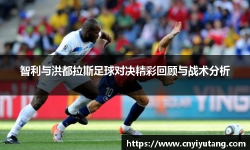 智利与洪都拉斯足球对决精彩回顾与战术分析